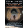 How To Go Blind and Not Lose Your Mind: Physical and Emotional Challenges of Sight Loss
