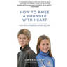 How to Raise a Founder with Heart: A Guide for Parents to Develop Your Child