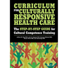 Curriculum for Culturally Responsive Health Care: The Step-By-Step Guide for Cultural Competence Training