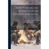 New York in the Revolution as Colony and State; These Records Were Discovered, Arranged, and Classified in 1895, 1897, and 1898, by James A. Roberts,