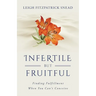 Infertile But Fruitful: Finding Fulfillment When You Can't Conceive