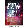 Mind Right, Life Right: Manifesting Dreams Through the Laws of the Universe