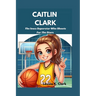 Caitlin Clark: The Iowa Superstar Who Shoots For The Stars
