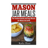 Mason Jar Meals: The Tasiest Quick and Easy Mason Jar Meals On Earth