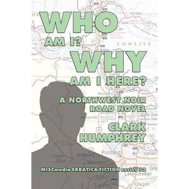 Who Am !? Why Am I Here?: A Northwest Noir Road Novel