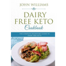 Dairy Free Keto Cookbook: The Complete Beginner's Guide to Dairy Free Keto
