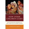 How Other Children Learn: What Five Traditional Societies Tell Us about Parenting and Children's Learning