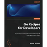 Go Recipes for Developers: Top techniques and practical solutions for real-life Go programming problems