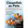Clown Fish as Pets. Clown Fish Owners Manual. Clown Fish care, advantages, health and feeding all included.