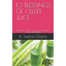 10 Blessings of Celery Juice: The simplest Guide on Celery Juice Vitamins its Claims and Blessings