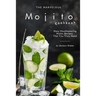 The Marvelous Mojito Cookbook: Many Mouthwatering Mojito Recipes That You Truly Need