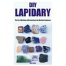DIY Lapidary: The Art of Working with Gemstones for Absolute Beginners