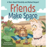 Friends Make Space: An SEL Book About Friendship, Feelings, and Respecting Others