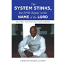 The System Stinks, but I Will Rejoice in the Name of the Lord: And I Will Not Rest Until I Get to Heaven