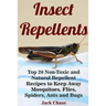 Insect Repellents: Top 20 Non-Toxic and Natural Repellent Recipes to Keep Away Mosquitoes, Flies, Spiders, Ants and Bugs