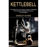 Kettlebell: The Ultimate Kettlebell Workout to Get Shredded (The Beginner's and Advance Guide to Kettlebells)
