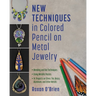 New Techniques in Colored Pencil on Metal Jewelry: Blending and Dot Techniques * Using Metallic Pastes * 14 Projects on Silver, Tin, Brass, Aluminum,