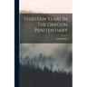 Thirteen Years In The Oregon Penitentiary