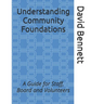 Understanding Community Foundations: A Guide for Staff, Board and Volunteers