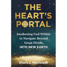 The Heart's Portal: Awakening God Within to Navigate Beyond Great Divide, Into New Earth