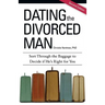 Dating the Divorced Man: Sort Through the Baggage to Decide if He's Right for You