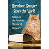 Hermione Granger Saves the World: Essays on the Feminist Heroine of Hogwarts