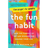 The Fun Habit: How the Pursuit of Joy and Wonder Can Change Your Life