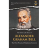 Alexander Graham Bell: The First Practical Telephone Inventor. The Entire Life Story