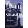 Until It Shimmers