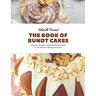 The Book of Bundt Cakes: Unleash the Moist and Delectable Recipes for the Ultimate Baking Experience