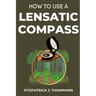How to Use a Lensatic Compass: The Art of Wayfinding: Techniques for the Modern Explorer