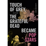 Touch of Grey, or How the Grateful Dead Became Pop Stars
