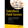 Salesforce Field Service: A Beginner's Guide to Creating, Managing, and Automating Field Service