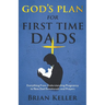 God's Plan For First Time Dads: Everything From Understanding Pregnancy to New Dad Devotionals and Prayers