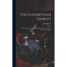 The Elizabethan Hamlet: A Study of the Sources and of Shakspere's Environment, to Show That the Mad