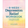 8-Week Depression Relief Workbook: Evidence-Based Strategies to Manage Your Symptoms