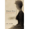 Almost Over: Aging, Dying, Dead