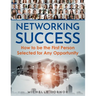Networking Success: How to be the First Person Selected for Any Opportunity