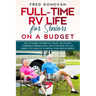 Full-Time RV Life for Seniors on a Budget: How to Choose the right RV, Travel the Country, Experience Freedom, Enjoy Life on the Road, Stay on Budget,