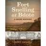 Fort Snelling at Bdote Updated Edition: A Brief History