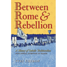 Between Rome and Rebellion: A History of Catholic Traditionalism with Special Attention to France