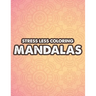Stress Less Coloring Mandalas: Mind Soothing Coloring Activity For Stress Relief, Intricate Designs And Calming Patterns To Color