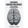 Decoding Logical Fallacies: Master Critical Thinking: Overcome Common Pitfalls and Make Better Decisions
