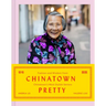 Chinatown Pretty: Fashion and Wisdom from Chinatown's Most Stylish Seniors