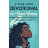 A Year-Long Devotional for Black Women: 5-Minute Devotions & Prayers to Grow Closer to God, Overcome Life's Challenges, and Build Unshakable Self-Wort