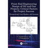 Front End Engineering Design of Oil and Gas Projects: Critical Factors for Project Success: Perspectives, Case Studies, and Lessons