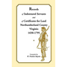 Records of Indentured Servants and of Certificates for Land, Northumberland County, Virginia, 1650-1795