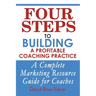 Four Steps To Building A Profitable Coaching Practice: A Complete Marketing Resource Guide for Coaches