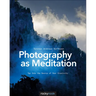Photography as Meditation: Tap Into the Source of Your Creativity
