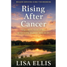 Rising After Cancer: 5 Secrets to Healing with Hope, Humor, and Heart